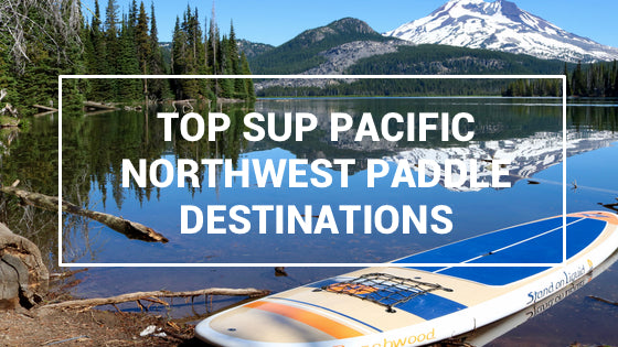 TOP SUP PACIFIC NORTHWEST PADDLE DESTINATIONS